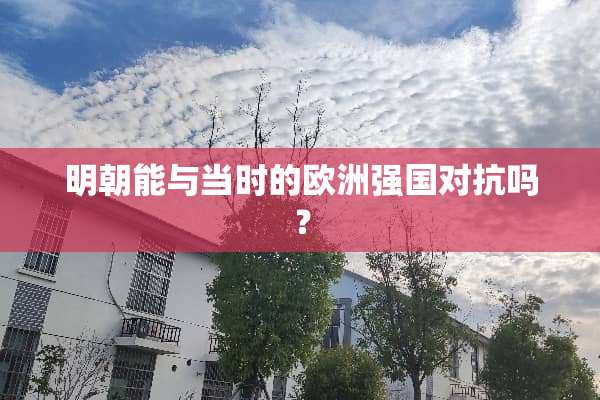 明朝能与当时的欧洲强国对抗吗？