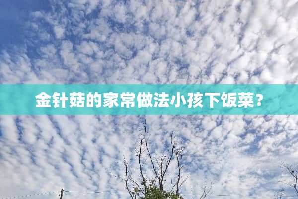 金针菇的家常做法小孩下饭菜？