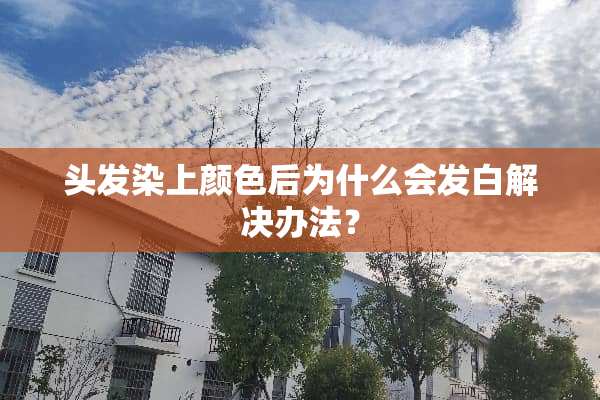 头发染上颜色后为什么会发白解决办法？