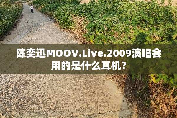 陈奕迅MOOV.Live.2009演唱会用的是什么耳机？