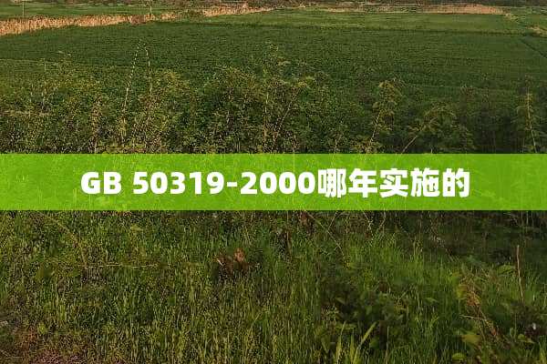 GB 50319-2000哪年实施的