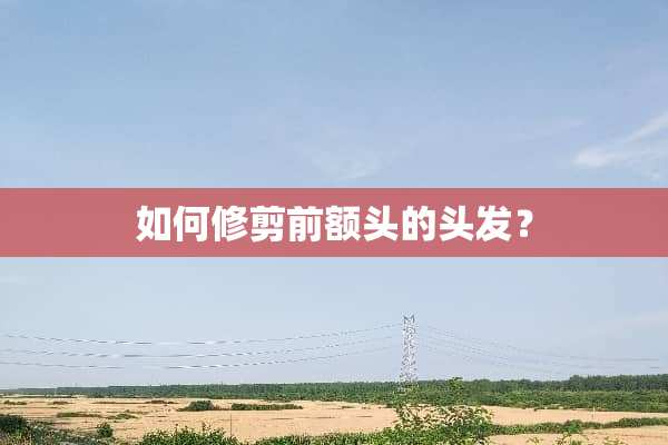 如何修剪前额头的头发？