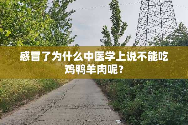 感冒了为什么中医学上说不能吃鸡鸭羊肉呢？