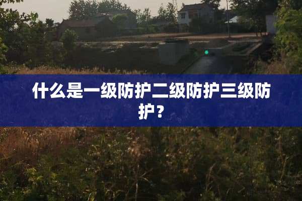 什么是一级防护二级防护**防护？