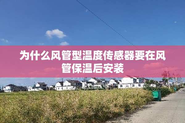 为什么风管型温度传感器要在风管保温后安装