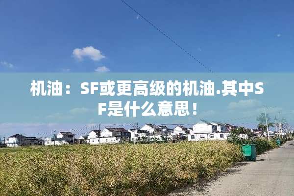 机油：SF或更高级的机油.其中SF是什么意思！