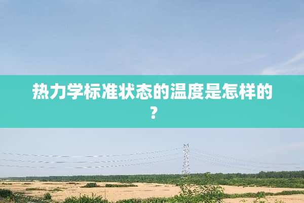 热力学标准状态的温度是怎样的？
