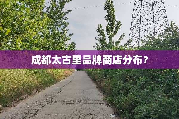 成都太古里品牌商店分布？