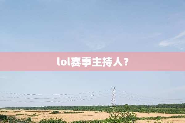 lol赛事主持人？