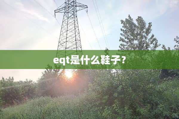 eqt是什么鞋子？