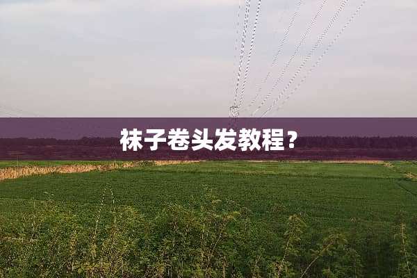 袜子卷头发教程？