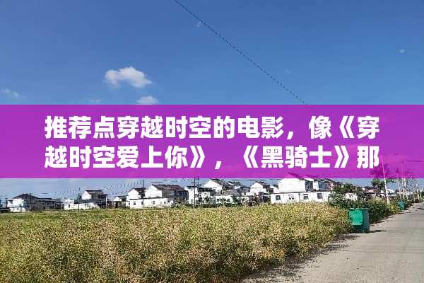 推荐点穿越时空的电影，像《穿越时空爱上你》，《黑骑士》那种？