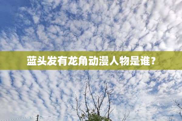 蓝头发有龙角动漫人物是谁？
