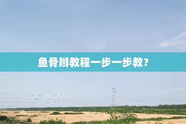 鱼骨辫教程一步一步教？