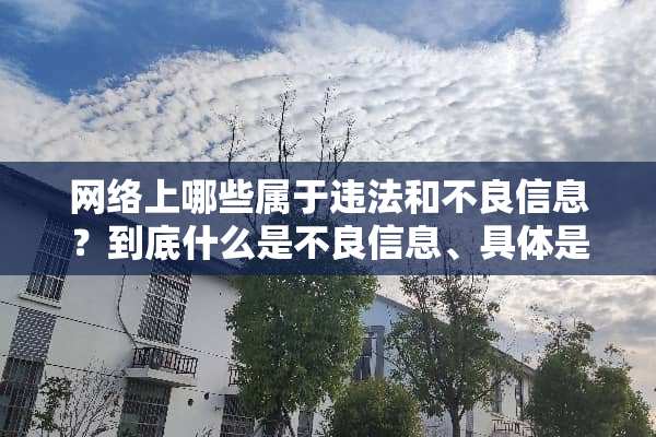 网络上哪些属于违法和**信息？到底什么是**信息、具体是哪些内容呢？