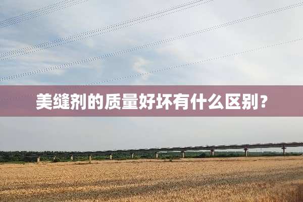美缝剂的质量好坏有什么区别？