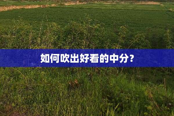 如何吹出好看的中分？