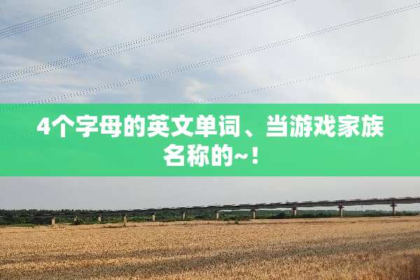 4个字母的英文单词、当游戏家族名称的~！