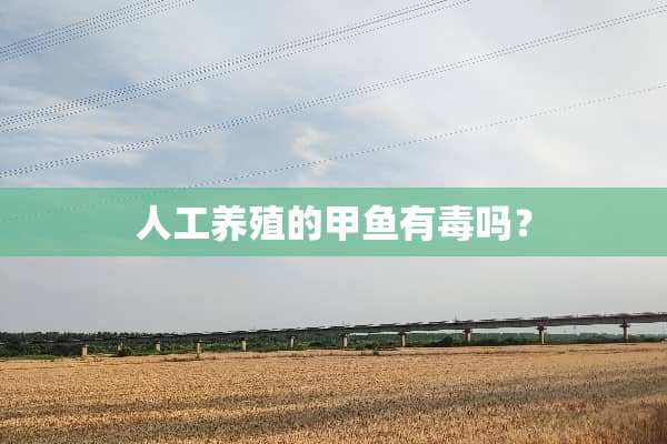 人工养殖的甲鱼有毒吗？