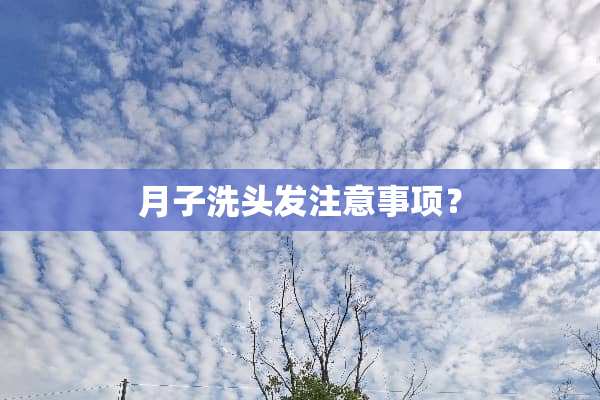月子洗头发注意事项？