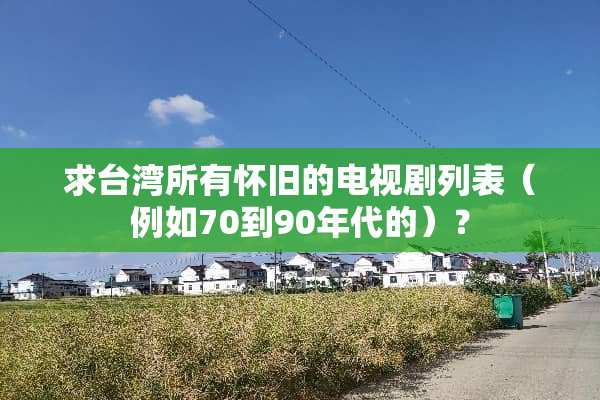 求**所有**的电视剧列表（例如70到90年代的）？