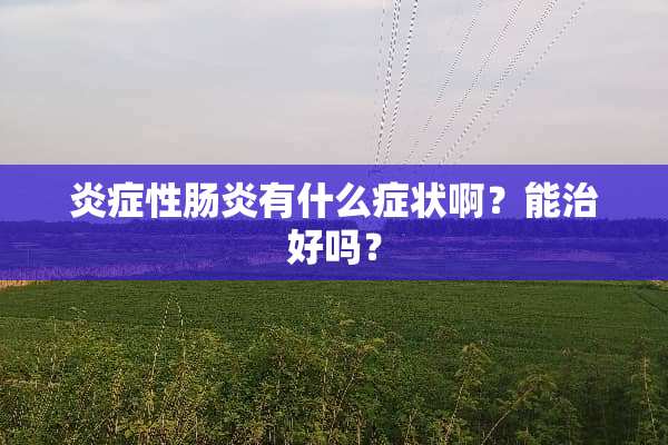 炎症性肠炎有什么症状啊？能治好吗？