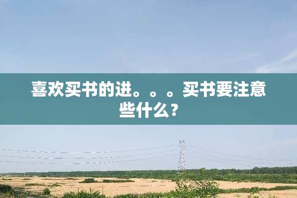 喜欢买书的进。。。买书要注意些什么？