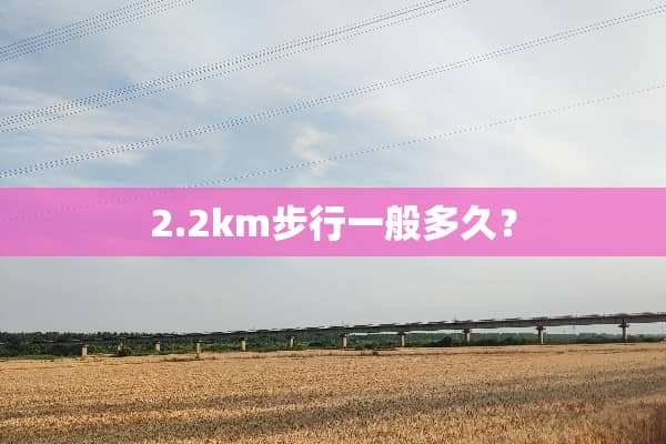 2.2km步行一般多久？