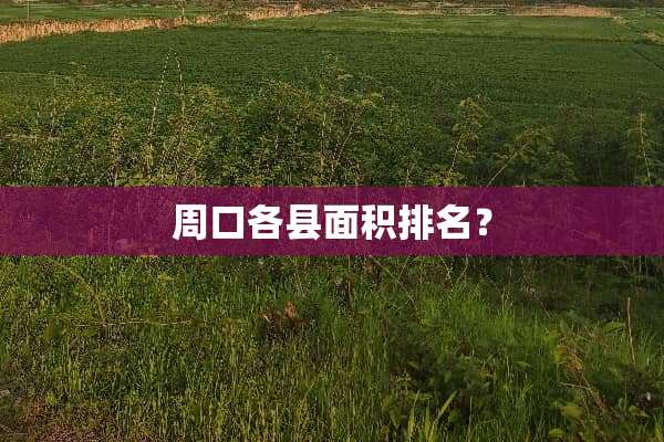 周口各县面积排名？