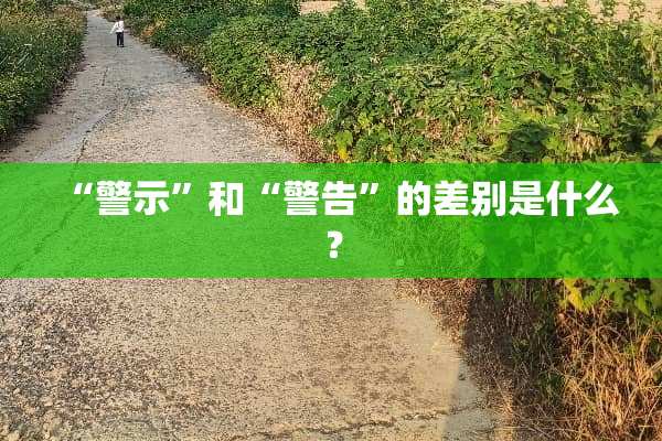 “警示”和“警告”的差别是什么？