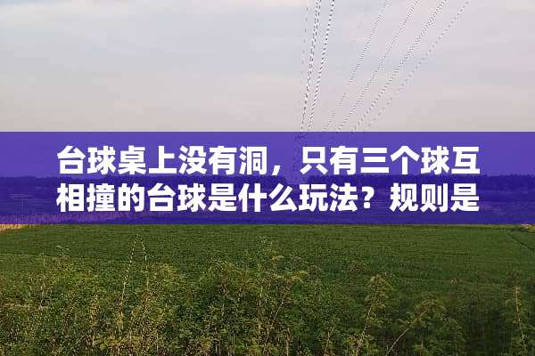 台球桌上没有洞，只有三个球互相撞的台球是什么玩法？规则是什么