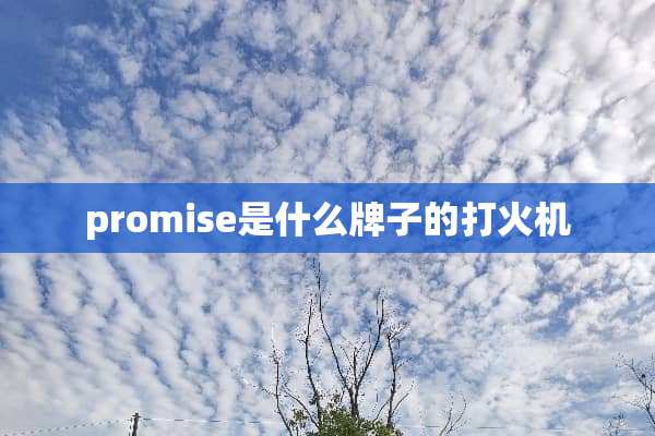 promise是什么牌子的打火机