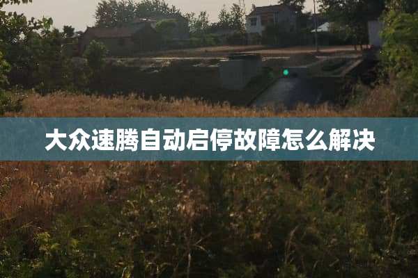 大众速腾自动启停故障怎么解决