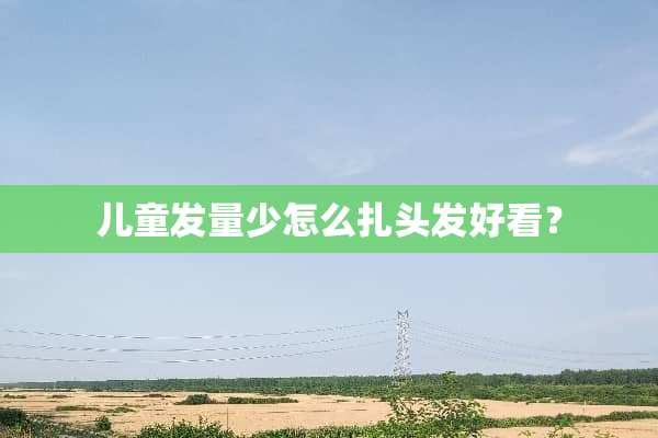 儿童发量少怎么扎头发好看？