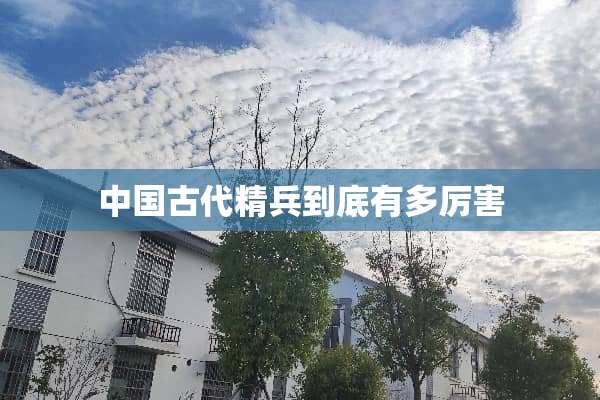 中国古代精兵到底有多厉害