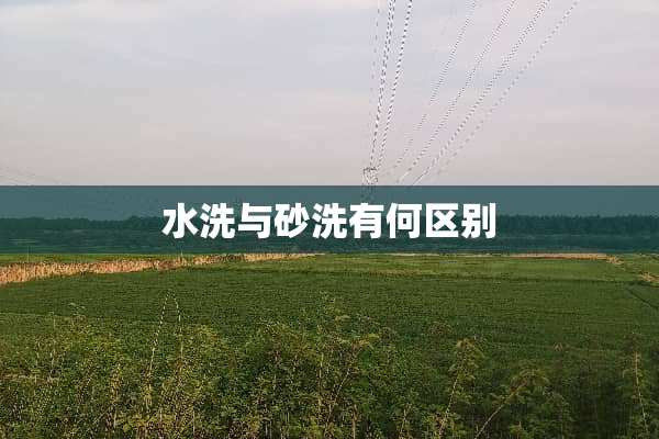 水洗与砂洗有何区别