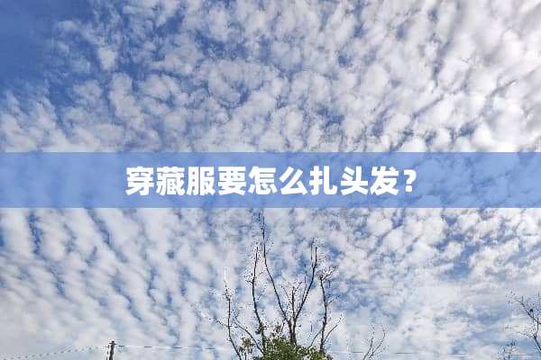 穿藏服要怎么扎头发？