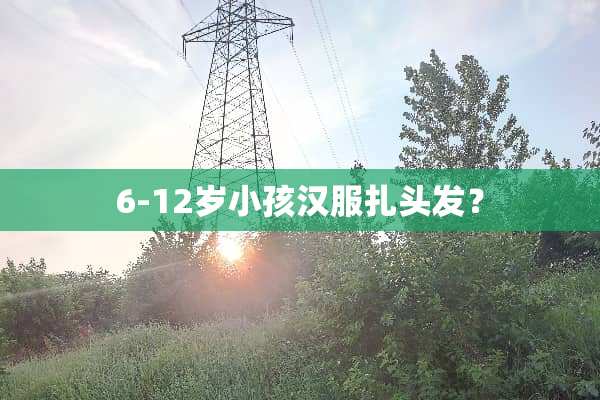 6-12岁小孩汉服扎头发？
