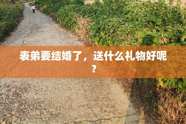 表弟要结婚了，送什么礼物好呢？