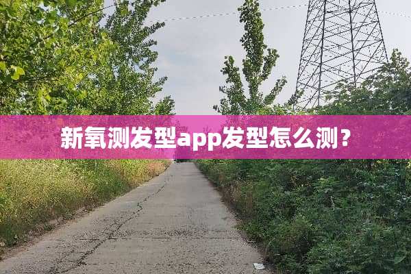 新氧测发型app发型怎么测？