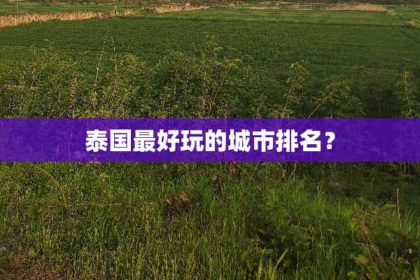 泰国最好玩的城市排名？