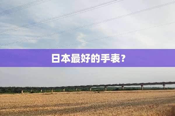 日本最好的手表？