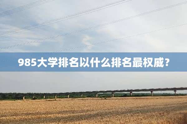 985大学排名以什么排名最权威？