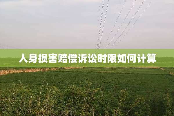 人身损害赔偿诉讼时限如何计算