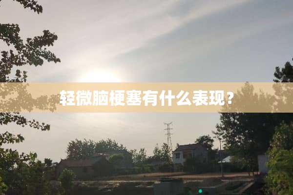 轻微脑梗塞有什么表现？