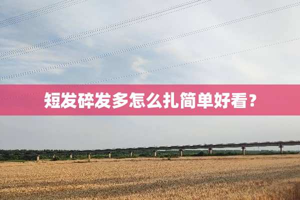 短发碎发多怎么扎简单好看？
