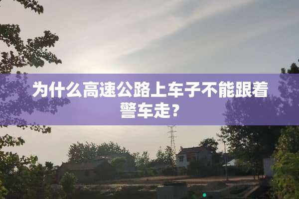 为什么高速公路上车子不能跟着警车走？