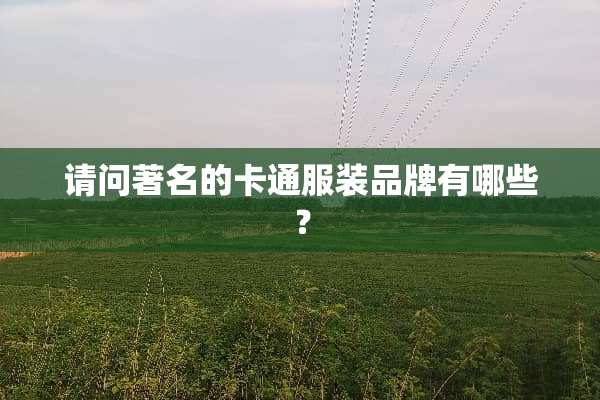 请问著名的卡通服装品牌有哪些？