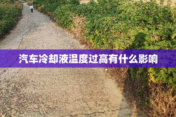 汽车**液温度过高有什么影响
