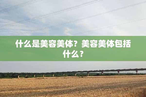 什么是美容美体？美容美体包括什么？